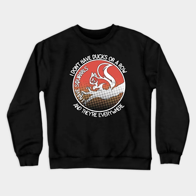 I Don't Have Ducks Or A Row I Have Squirrels Crewneck Sweatshirt by Ghani Store